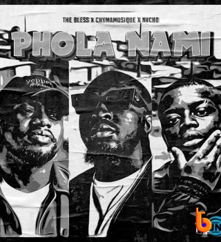 The Bless – Phola Nami Ft Chymamusique & Nvcho