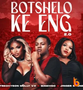 Trechyson Molly vx – Botshelo Ke Eng 2.0 Ft. Jinger Stone & MaWhoo